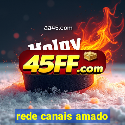 rede canais amado
